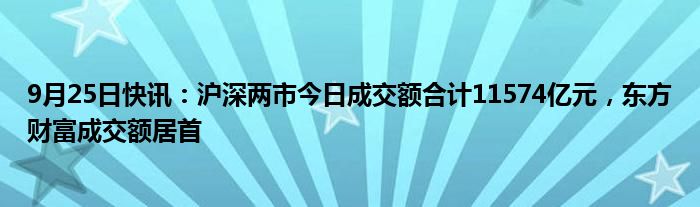 沪深两市今日成交额合计13458亿元，东方财富成交额居首